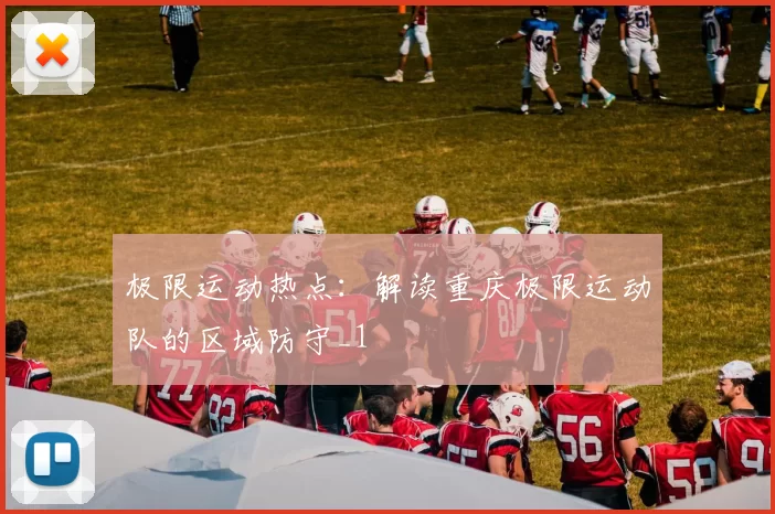 极限运动热点：解读重庆极限运动队的区域防守_1