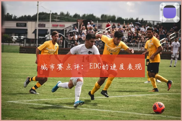 城市赛点评：EDG的速度表现