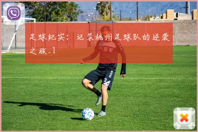 足球纪实：记录杭州足球队的逆袭之旅_1